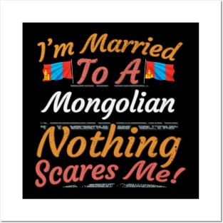 I'm Married To A Mongolian Nothing Scares Me - Gift for Mongolian From Mongolia Asia,Eastern Asia, Posters and Art